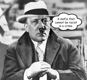 No anti-racist government has loyalty or honour and the dead ringer here is that Adolf Hitler is the mafia boss Al Capone and he is telling us that Catholicism, like the mafia is about loyalty and honour. He also tells us that the Protestantism is the anti-racist mafia which is the real crime and that a mafia or military that cannot be racist is the real crime. The mafia is in / out. Gooks and niggers are in but never my woman’s pussy. It’s a dishonour!
